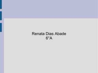 Renata Dias Abade
       6°A
 