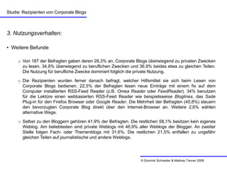 Studie: Rezipienten von Corporate Blogs



3. Nutzungsverhalten:

• Weitere Befunde

     o Von 187 der Befragten gaben de...