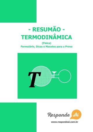 - RESUMÃO -
TERMODINÂMICA
(Física)
Formulário, Dicas e Macetes para a Prova
www.respondeai.com.br
 
