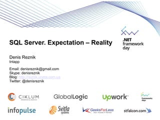 SQL Server. Expectation – Reality
Denis Reznik
Intapp
Email: denisreznik@gmail.com
Skype: denisreznik
Blog: http://reznik.uneta.com.ua
Twitter: @denisreznik
 