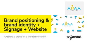 Brand positioning &
brand identity +
Signage + Website
Creating a brand for a Montessori school
 