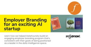 Employer Branding
for an exciting AI
startup
Learn how we helped DataFoundry build an
engaging employer branding program that’s
consistent with their goals of being positioned
as a leader in the data intelligence space.
 