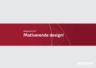 Webdesign for ROI


Motiverende design!




                      rezoom
                       building your digital brand
 