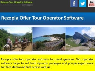 Rezopia Offer Tour Operator Software
Rezopia offer tour operator software for travel agencies. Tour operator
software helps to sell both dynamic packages and pre-packaged tours.
Get free demo and trial access with us.
 