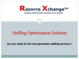 Staffing Optimization Solution
Are you ready for the next generation staffing services ?
 