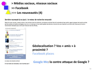 > Médias sociaux, réseaux sociaux >> Facebook >>>  Les nouveautés (4) Géolocalisation ? Vos « amis » à proximité ? Facebook places Google Me : la contre attaque de Google ? 
