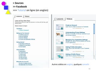 > Sources >> Facebook >>>  Tutorial  en ligne (en anglais) Autres vidéos en  anglais , quelques  conseils   