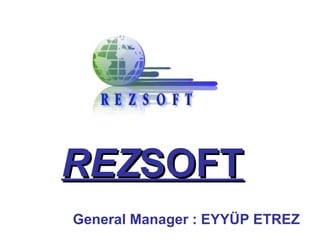 REZSOFT
General Manager : EYYÜP ETREZ
 