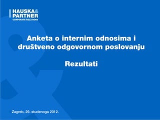 Anketa o internim odnosima i
     društveno odgovornom poslovanju

                               Rezultati




Zagreb, 29. studenoga 2012.
 