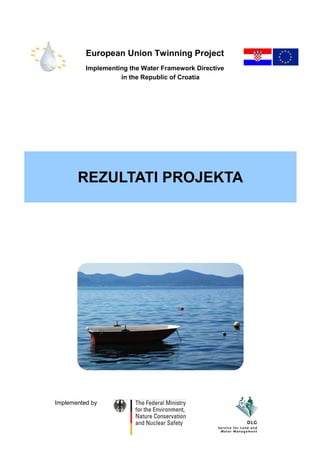 European Union Twinning Project
          Implementing the Water Framework Directive
                    in the Republic of Croatia




       REZULTATI PROJEKTA




Implemented by
 