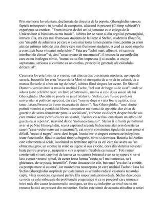 Prin memorie Involuntara, declansata de discutia de la popota, Gheorghidiu nareaza
faptele retrospectiv in jurnalul de campanie, aducand in prezent (f/t timp subiectiV)
experienta sa erotica:- "Eram insurat de doi ani si jumatate cu o colega de la
Universitate si banuiam ca ma insala". Iubirea lor se naste si din orgoliul personajului,
intrucat Ela, era cea mai frumoasa studenta de la litere si Stefan, student la filozofie,
era "magulit de admiratia pe care o avea mai toata lumea pentru mine, pentru ca eram
atat de patimas iubit de una dintre cele mai frumoase studente, si cred ca acest orgoliu
a constituit baza viitoarei mele iubiri." Fata are "ochii mari, albastri, vii ca niste
intrebari de clestar" si, desi "avea oroare de matematici", il insotea la cursurile din
care ea nu intelegea nimic, "numai ca sa fim impreuna () si asculta, o ora pe
saptamana, serioasa si cuminte ca un catelus, principiile generale ale calculului
diferential".

Casatoria lor este linistita o vreme, mai ales ca duc o existenta modesta, aproape de
saracie, bucuriile lor erau "excursia la Mosi si strengaria de a ne da in calusei, de a
manca floricele si a bea un tap de bere", iubirea fiind singura lor avere. De Sfantul
Dumitru sunt invitati la masa la unchiul Tache, "cel atat de bogat si de avar", unde se
aduna toate celelalte rude: un frate al batranului, mama si cele doua surori ale lui
Gheorghidiu. Discutia se poarta in jurul tatalui lui Stefan, care fusese profesor
universitar si publicist apreciat, dar care "murise dupa o viata foarte agitata, inca
tanar, lasand bruma de avere incarcata de datorii". Nae Gheorghidiu, "unul dintre
putinii membri ai partidului liberal simpatizat nu numai de opozitie, dar chiar de
gazetele de seara democrate pana la socialism", vorbeste cu dispret despre fratele sau
care murise sarac pentru ca era un visator, "iscalea cu acelasi entuziasm un articol de
gazeta ca si o polita", neavand deloc "notiunea banului". Stefan ii infrunta pe batranul
avar si pe Nae Gheorghidiu, scena capatand accente balzaciene atat prin descrierea
casei ("casa veche mare cat o cazarma"), cat si prin construirea tipului de avar ursuz si
dificil, "uscat si negru", care, desi bogat, locuia intr-o singura camera ce indeplinea
toate functiunile, fiind in acelasi timp sufragerie, birou si dormitor. Reactia lui Stefan
este vehementa si acida, sustinand cu fermitate opinia ca cei care fac avere au "un
obraz mai gros, un stomac in stare sa digere si oua clocite, ceva din slutenia nevestei
luate pentru averea ei, neaparat o sira a spinarii flexibila ca nuiaua". Toti raman
consternati si sunt cuprinsi de teama ca nu cumva batranul avar sa se supere si sa-si
lase averea vreunui spital, de aceea toata lumea "cauta sa-l multumeasca, sa-i
ghiceasca, de se poate, intentiile". Peste douazeci de zile, batranul "era dus la cimitir,
cu pompa mare si austera", iar mostenirea neasteptata pe care unchiul Tache o Iasa lui
Stefan Gheorghidiu surprinde pe toata lumea si schimba radical casatoria tanarului
cuplu, viata mondena capatand pentru Ela importanta primordiala. Stefan descopera
ca sotia sa este subjugata de problemele pragmatice si ca in procesul care urmeaza
intre rude din cauza testamentului ambiguu, ea tine cu indarjire ca sotul sau sa nu
renunte la nici un procent din mostenire. Stefan este uimit de aceasta atitudine a sotiei
 