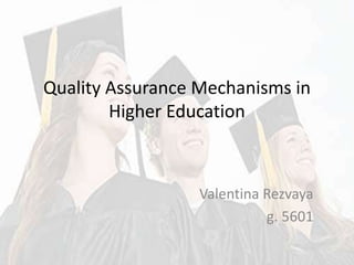 Quality Assurance Mechanisms in Higher Education ValentinaRezvaya g. 5601 