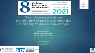 Construire une polyvalence
créatrice de liens pour une cohésion des
enseignements dans le premier degré
Nathalie Rezzi
Aix-Marseille Université,
UR 4671 ADEF – GCAF
nathalie.rezzi@univ-amu.fr
Jeudi 29 avril
séance J609
 