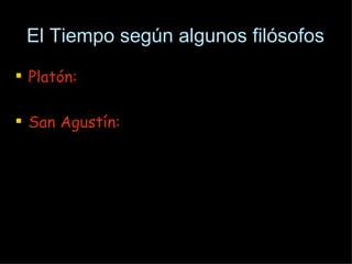 El Tiempo según algunos filósofos Platón: San Agustín: 