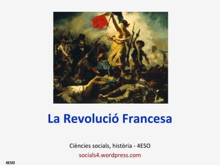 4ESO
La Revolució Francesa
Ciències socials, història - 4ESO
socials4.wordpress.com
 