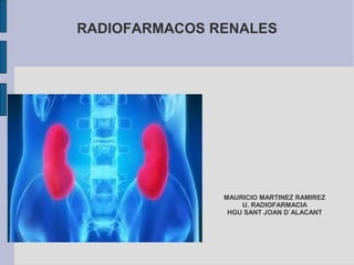 RADIOFARMACOS RENALES

MAURICIO MARTINEZ RAMIREZ
U. RADIOFARMACIA
HGU SANT JOAN D´ALACANT

 