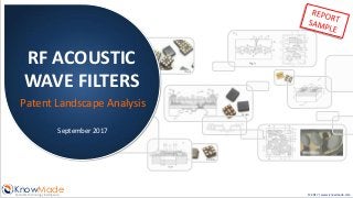 © 2017 | www.knowmade.com
KnowMadePatent & Technology Intelligence
Wisol
Avago
Murata
RF ACOUSTIC
WAVE FILTERS
Patent Landscape Analysis
September 2017
 