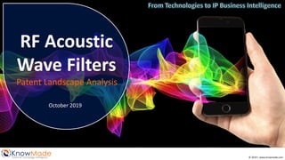 © 2019 | www.knowmade.com
KnowMadePatent & Technology Intelligence
RF Acoustic
Wave Filters
Patent Landscape Analysis
October 2019
 