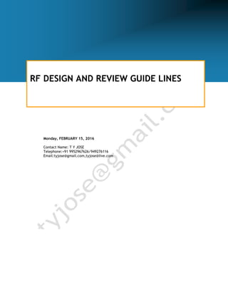 RF DESIGN AND REVIEW GUIDE LINES
Monday, FEBRUARY 15, 2016
Contact Name: T Y JOSE
Telephone:+91 9952967626/949276116
Email:tyjose@gmail.com,tyjose@live.com
 