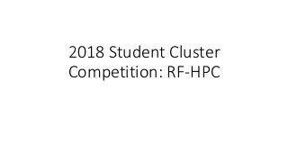 2018 Student Cluster
Competition: RF-HPC
 