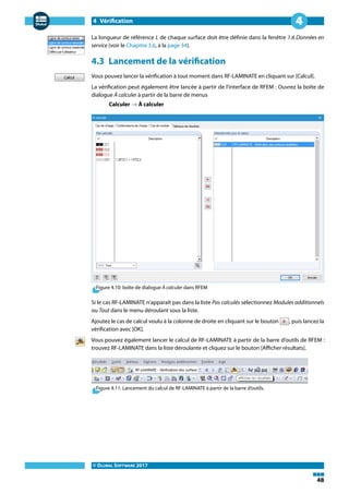 4 Vérification
© DLUBAL SOFTWARE 2017
48
4
La longueur de référence L de chaque surface doit être définie dans la fenêtre 1.6 Données en
service (voir le Chapitre 3.6, à la page 34).
4.3 Lancement de la vérification
Vous pouvez lancer la vérification à tout moment dans RF-LAMINATE en cliquant sur [Calcul].
La vérification peut également être lancée à partir de l'interface de RFEM : Ouvrez la boîte de
dialogue À calculer à partir de la barre de menus
Calculer → À calculer
Figure 4.10: boîte de dialogue À calculer dans RFEM
Si le cas RF-LAMINATE n'apparaît pas dans la liste Pas calculés sélectionnez Modules additionnels
ou Tout dans le menu déroulant sous la liste.
Ajoutez le cas de calcul voulu à la colonne de droite en cliquant sur le bouton , puis lancez la
vérification avec [OK].
Vous pouvez également lancer le calcul de RF-LAMINATE à partir de la barre d'outils de RFEM :
trouvez RF-LAMINATE dans la liste déroulante et cliquez sur le bouton [Afficher résultats].
Figure 4.11: Lancement du calcul de RF-LAMINATE à partir de la barre d'outils.
 