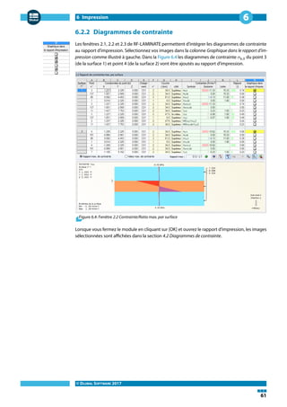 6 Impression
© DLUBAL SOFTWARE 2017
61
6
6.2.2 Diagrammes de contrainte
Les fenêtres 2.1, 2.2 et 2.3 de RF-LAMINATE permettent d'intégrer les diagrammes de contrainte
au rapport d'impression. Sélectionnez vos images dans la colonne Graphique dans le rapport d'im-
pression comme illustré à gauche. Dans la Figure 6.4 les diagrammes de contrainte 𝜎b,0 du point 3
(de la surface 1) et point 4 (de la surface 2) vont être ajoutés au rapport d'impression.
Figure 6.4: Fenêtre 2.2 Contrainte/Ratio max. par surface
Lorsque vous fermez le module en cliquant sur [OK] et ouvrez le rapport d'impression, les images
sélectionnées sont affichées dans la section 4.2 Diagrammes de contrainte.
 