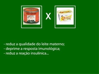 X - reduz a qualidade do leite materno; - deprime a resposta imunológica; - reduz a reação insulínica... 