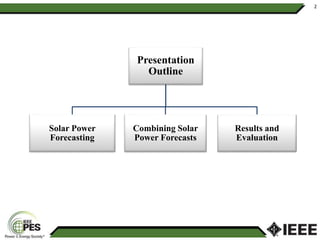 2
Presentation
Outline
Solar Power
Forecasting
Combining Solar
Power Forecasts
Results and
Evaluation
 