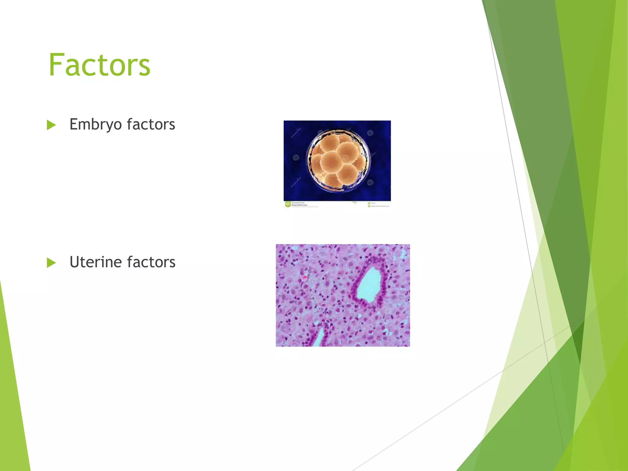 Factors
 Embryo factors
 Uterine factors
 