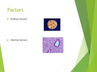 Factors
 Embryo factors
 Uterine factors
 
