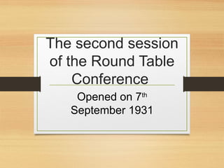 The second session
of the Round Table
Conference
Opened on 7th
September 1931
 
