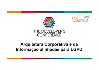 Globalcode – Open4education
Arquitetura Corporativa e da
Informação alinhadas para LGPD
 
