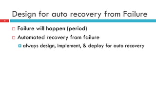 Design for auto recovery from Failure
¨  Failure will happen (period)
¨  Automated recovery from failure
¤  always design, implement, & deploy for auto recovery
22
 