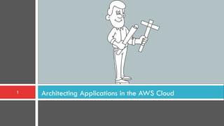 Architecting Applications in the AWS Cloud1
 