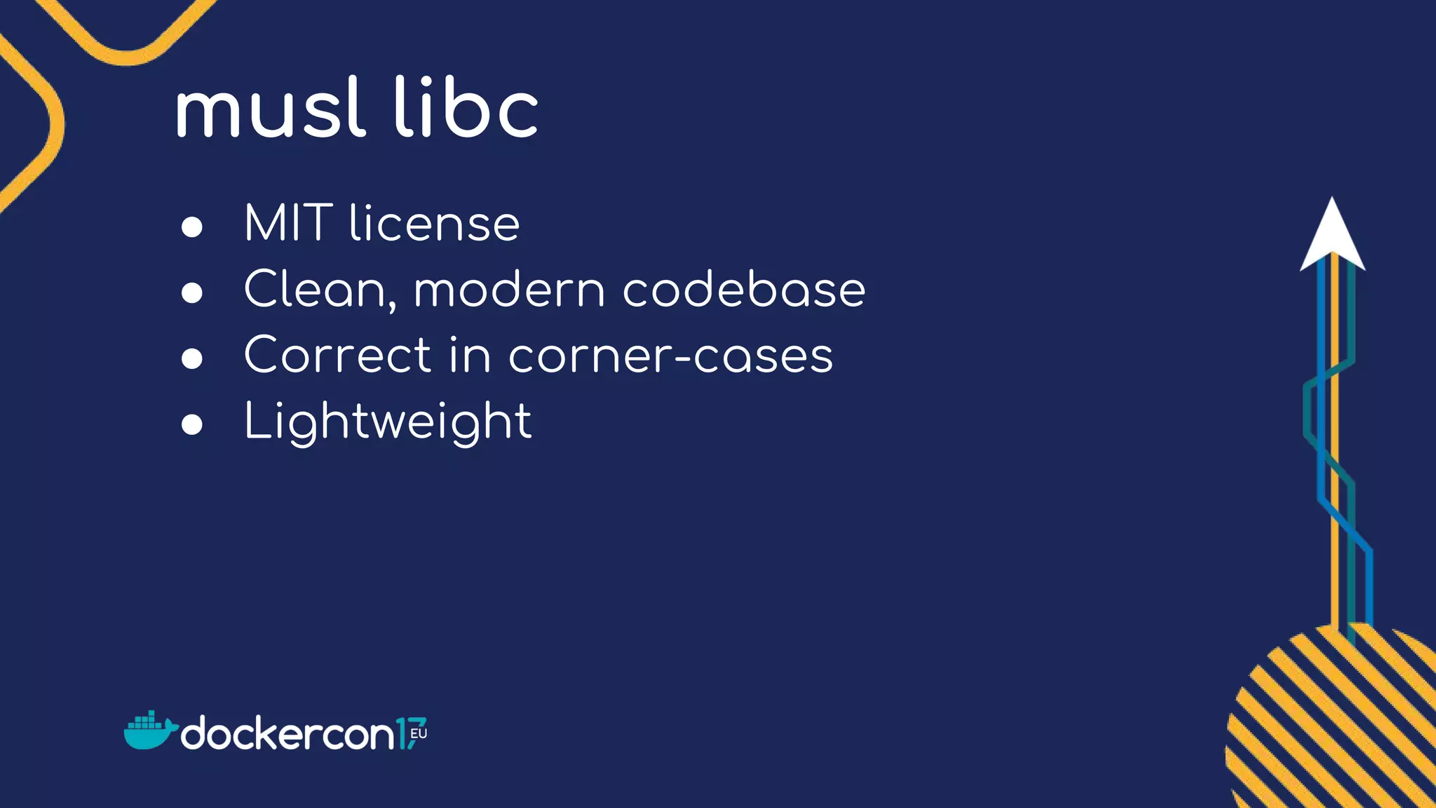 musl libc
● MIT license
● Clean, modern codebase
● Correct in corner-cases
● Lightweight
 