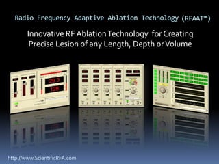 Radio Frequency Adaptive Ablation Technology (RFAAT™) Innovative RF Ablation Technology  for Creating Precise Lesion of any Length, Depth or Volume http://www.ScientificRFA.com 
