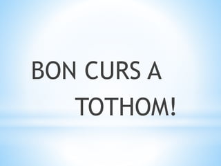 BON CURS A
TOTHOM!
 
