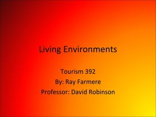 Living Environments Tourism 392 By: Ray Farmere Professor: David Robinson 