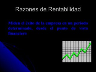 Razones de Rentabilidad

Miden el éxito de la empresa en un período
determinado, desde el punto de vista
financiero
 