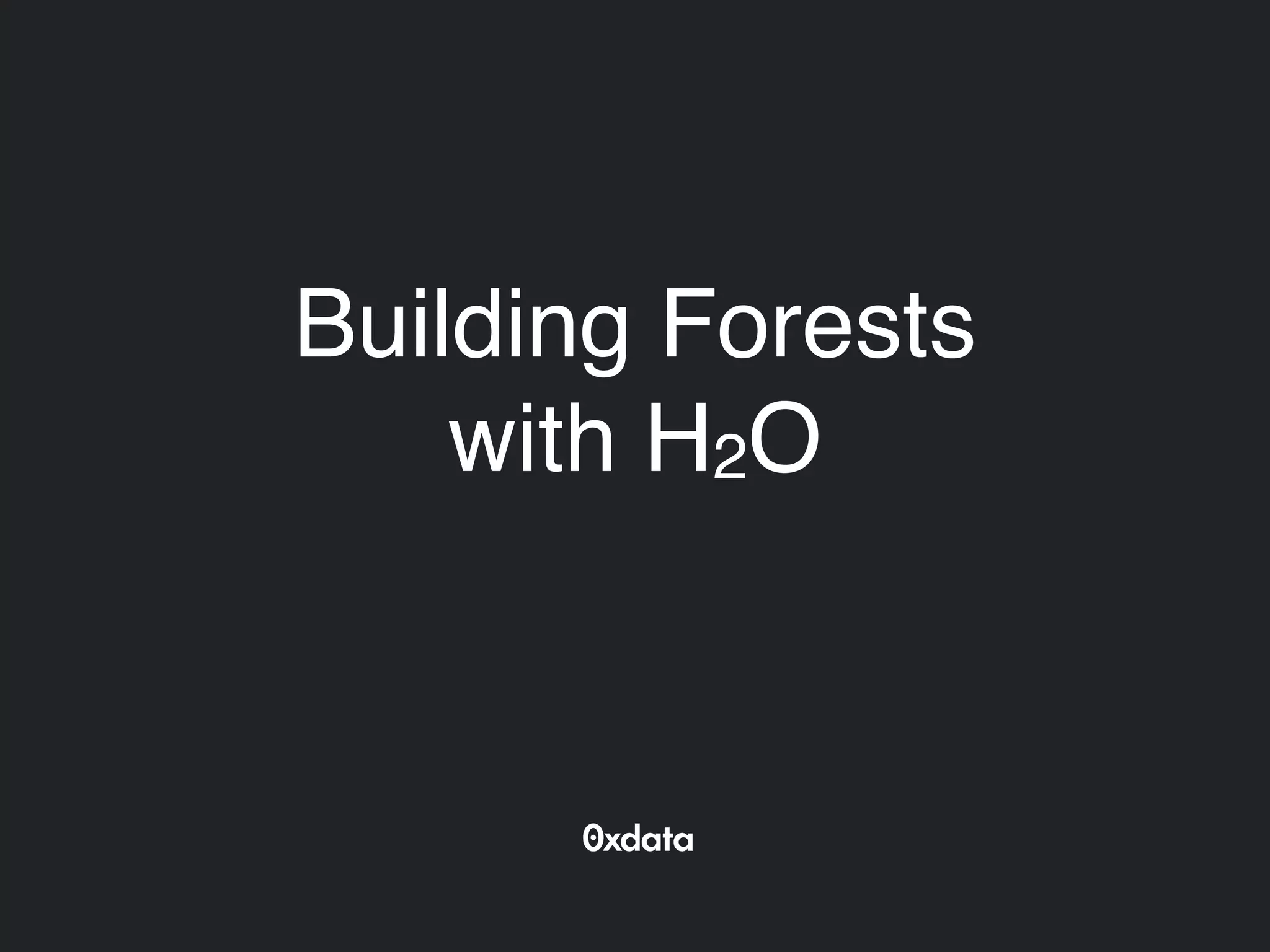 Building Forests
with H2O
 