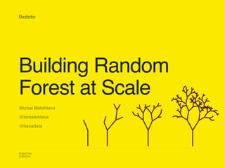 BrightTalk
5/20/2014
Building Random
Forest at Scale
Michal Malohlava!
@mmalohlava!
@hexadata
 