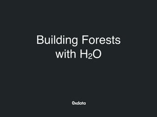 Building Forests
with H2O
 
