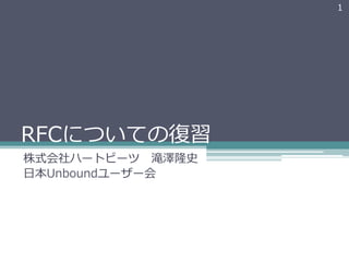 1




RFCについての復復習
株式会社ハートビーツ 　滝澤隆史
⽇日本Unboundユーザー会
 