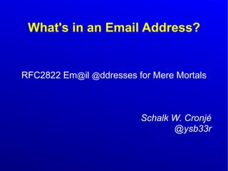 What's in an Email Address? 
RFC2822 Em@il @ddresses for Mere Mortals 
Schalk W. Cronjé 
@ysb33r 
 