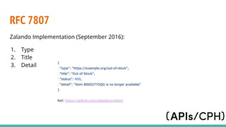RFC 7807
Zalando Implementation (September 2016):
1. Type
2. Title
3. Detail
{
"type": "https://example.org/out-of-stock",
"title": "Out of Stock",
"status": 400,
"detail": "Item B00027Y5QG is no longer available"
}
Ref: https://github.com/zalando/problem
 