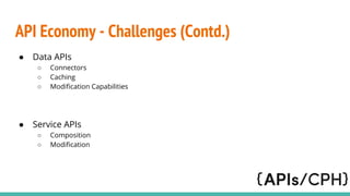 API Economy - Challenges (Contd.)
 Data APIs
 Connectors
 Caching
 Modification Capabilities
 Service APIs
 Composition
 Modification
 