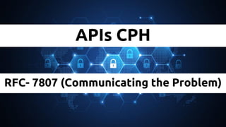 APIs CPH
RFC- 7807 (Communicating the Problem)
 