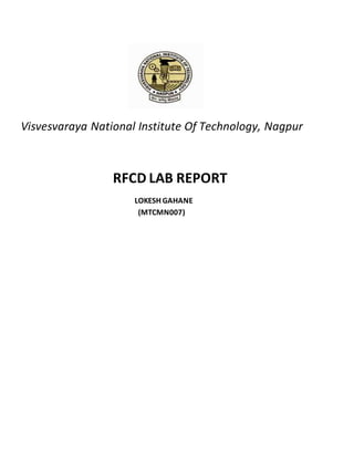 Visvesvaraya National Institute Of Technology, Nagpur
RFCD LAB REPORT
LOKESH GAHANE
(MTCMN007)
 