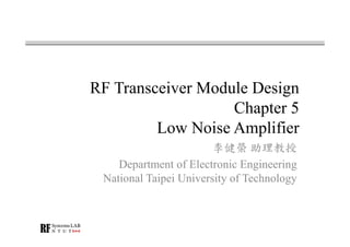RF Transceiver Module Design
Chapter 5
Low Noise Amplifier
李健榮 助理教授
Department of Electronic Engineering
National Taipei University of Technology
 