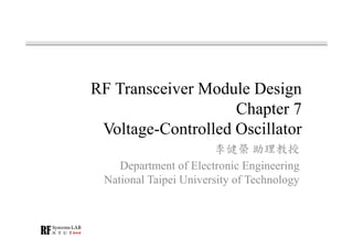 RF Transceiver Module Design
Chapter 7
Voltage-Controlled Oscillator
李健榮 助理教授
Department of Electronic Engineering
National Taipei University of Technology
 